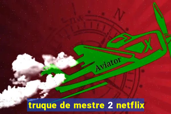 truque de mestre 2 netflix