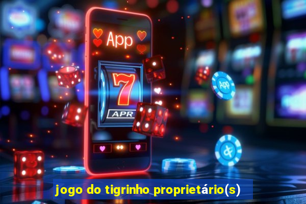 jogo do tigrinho proprietário(s)