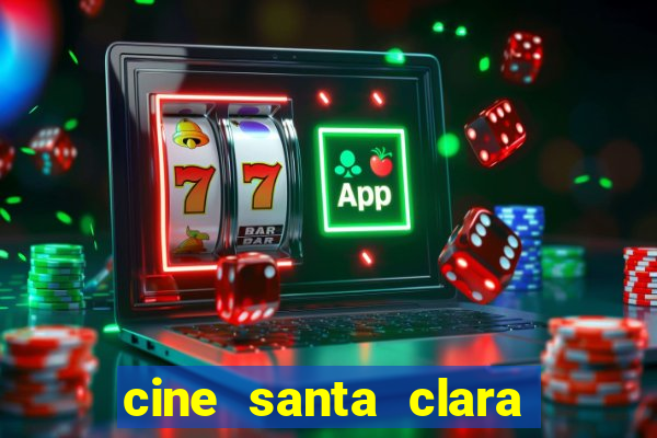 cine santa clara filmes em cartaz