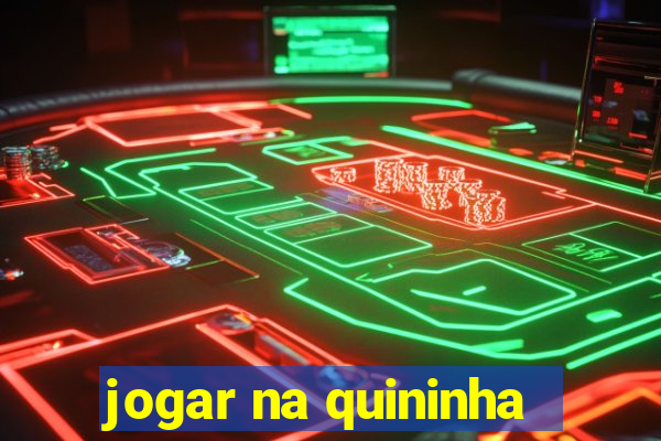 jogar na quininha