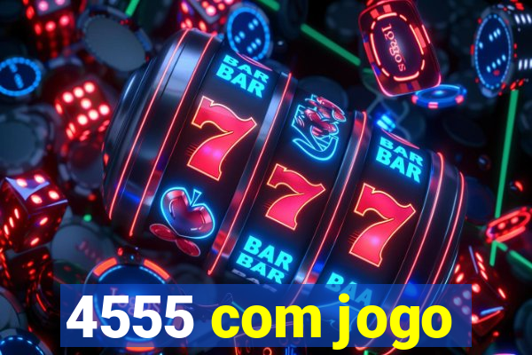 4555 com jogo