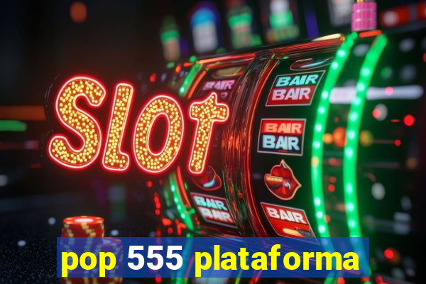 pop 555 plataforma