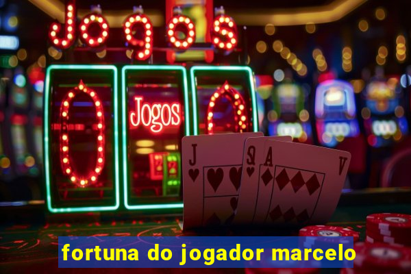 fortuna do jogador marcelo