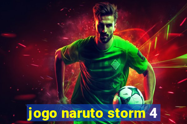 jogo naruto storm 4