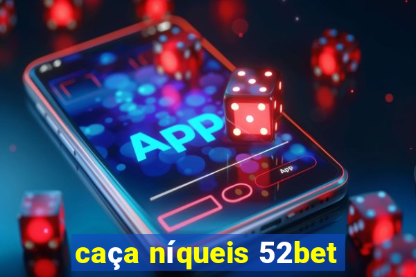 caça níqueis 52bet