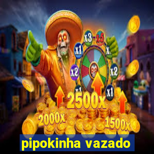 pipokinha vazado