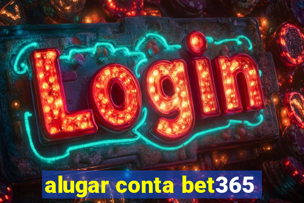 alugar conta bet365