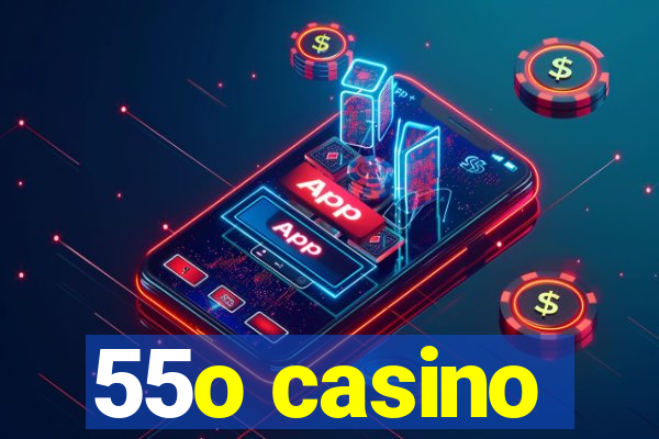 55o casino