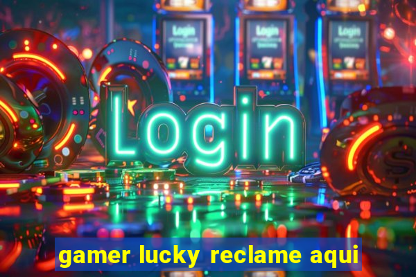 gamer lucky reclame aqui