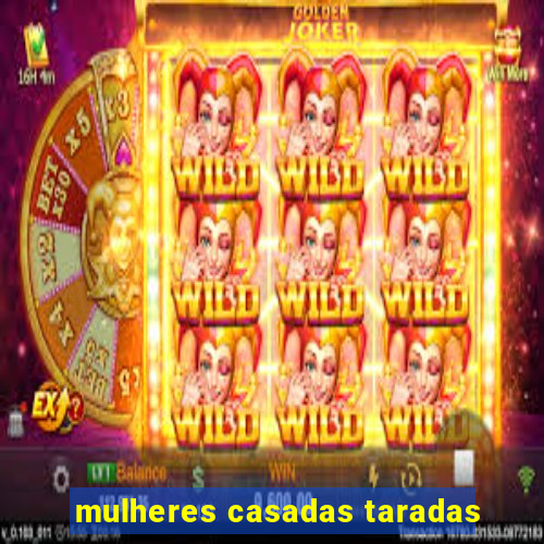 mulheres casadas taradas