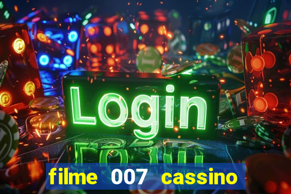 filme 007 cassino royale completo dublado