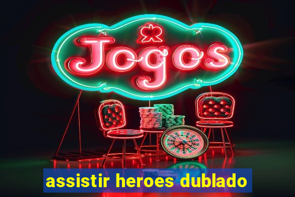 assistir heroes dublado