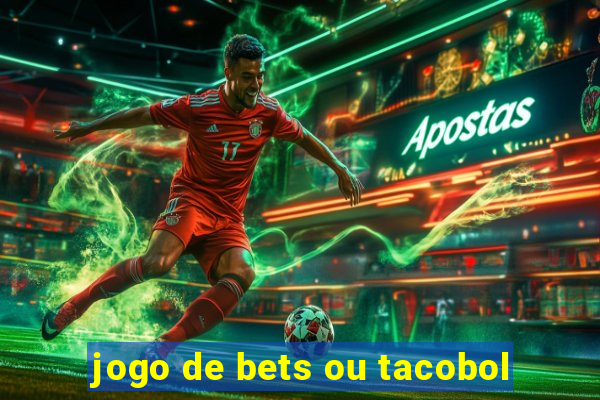 jogo de bets ou tacobol