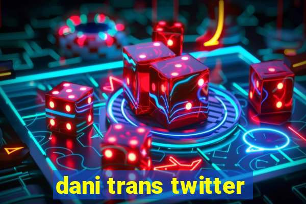 dani trans twitter