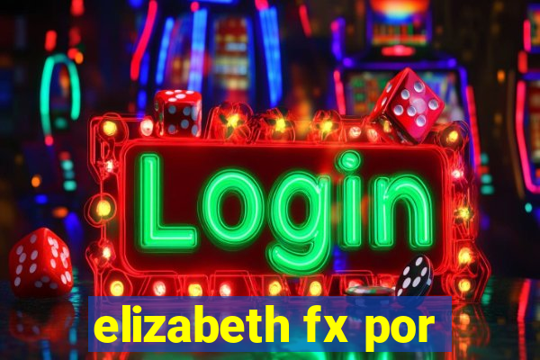 elizabeth fx por