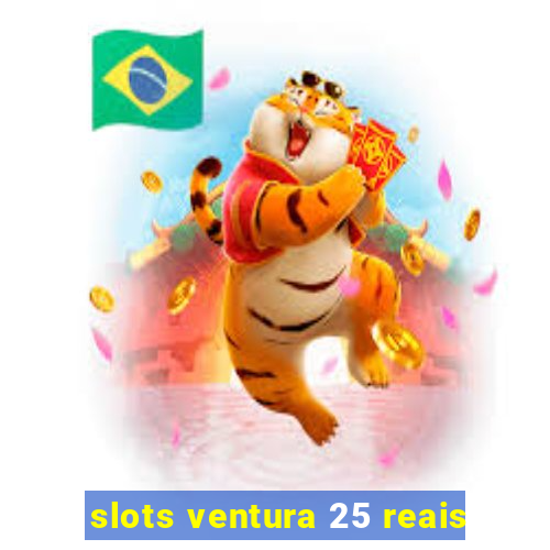 slots ventura 25 reais