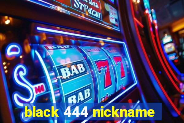 black 444 nickname