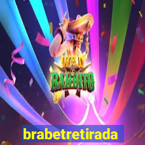 brabetretirada