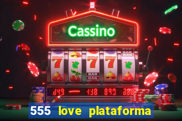 555 love plataforma de jogos