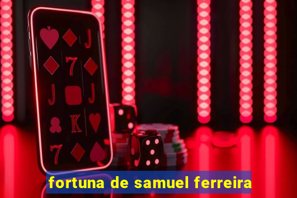 fortuna de samuel ferreira