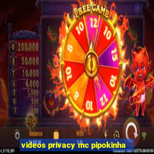 videos privacy mc pipokinha