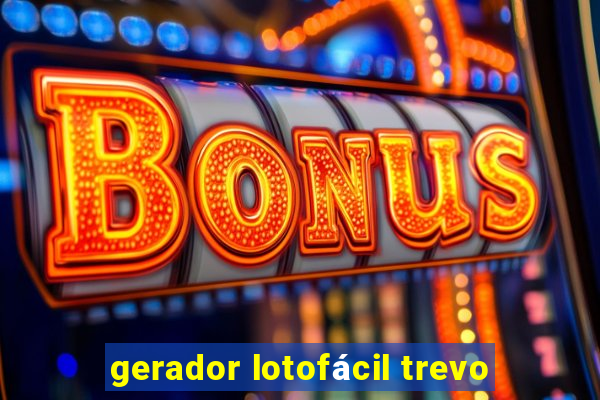 gerador lotofácil trevo