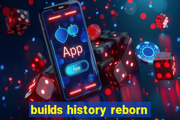 builds history reborn