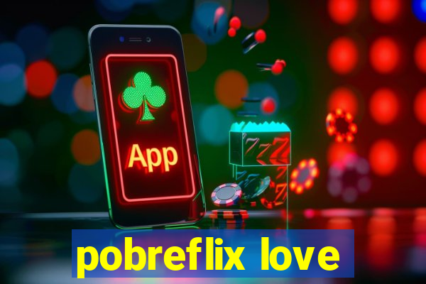 pobreflix love