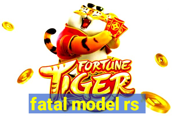 fatal model rs