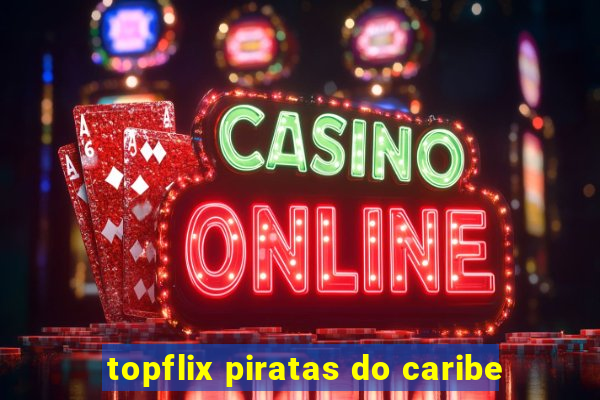 topflix piratas do caribe