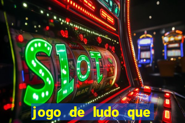 jogo de ludo que ganha dinheiro