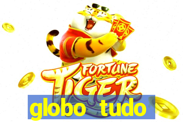 globo tudo absolutamente tudo