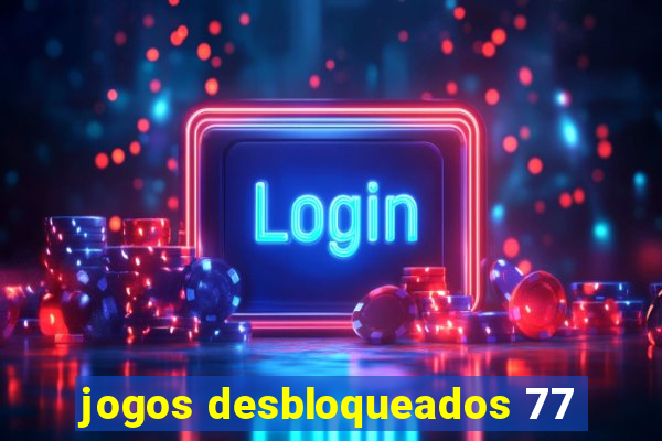 jogos desbloqueados 77