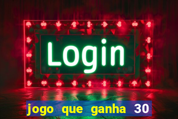 jogo que ganha 30 reais no cadastro