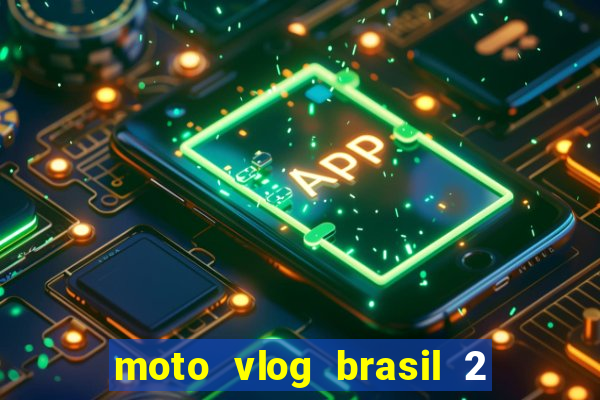 moto vlog brasil 2 dinheiro infinito