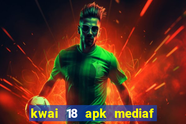 kwai 18 apk mediaf  re