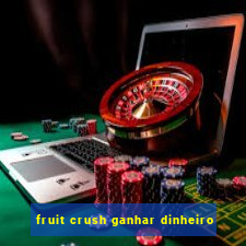 fruit crush ganhar dinheiro