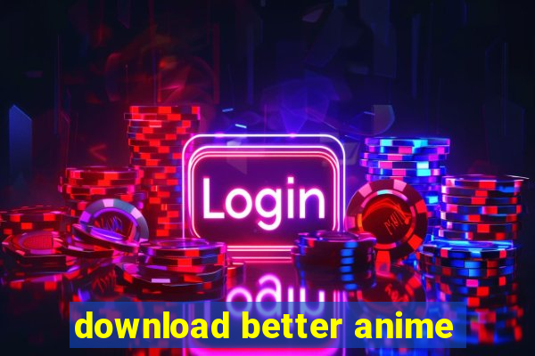 download better anime