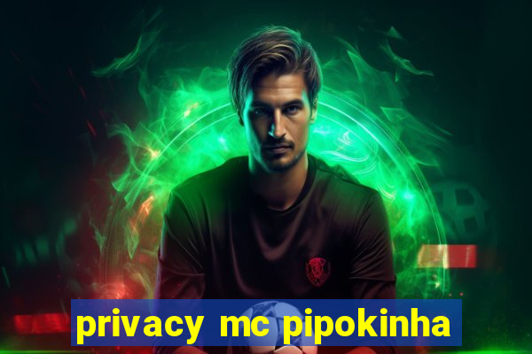 privacy mc pipokinha