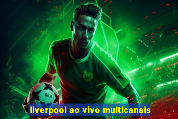 liverpool ao vivo multicanais