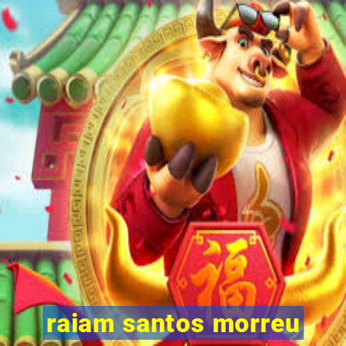 raiam santos morreu