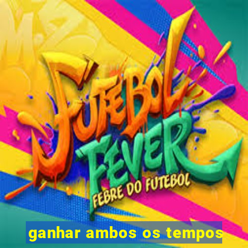 ganhar ambos os tempos