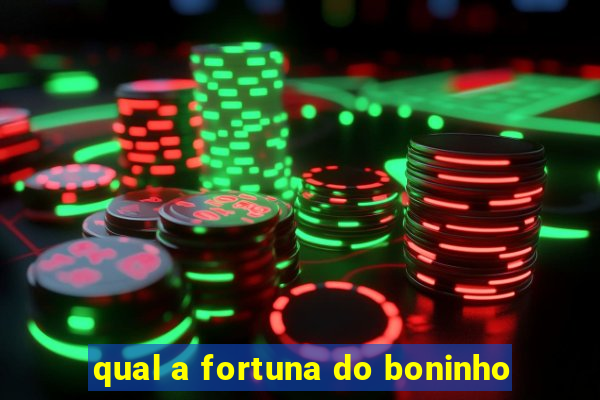 qual a fortuna do boninho