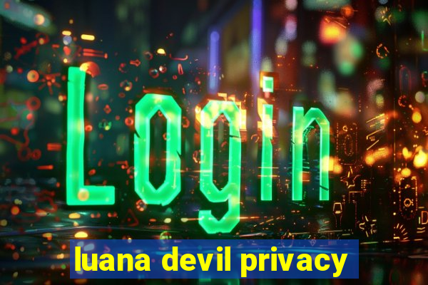 luana devil privacy