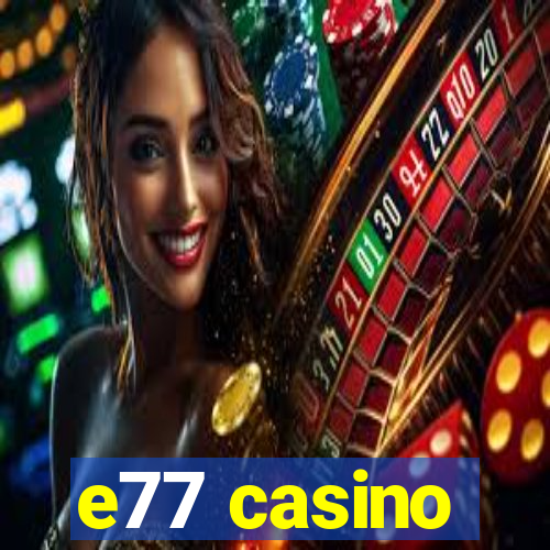 e77 casino