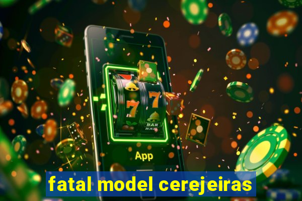 fatal model cerejeiras