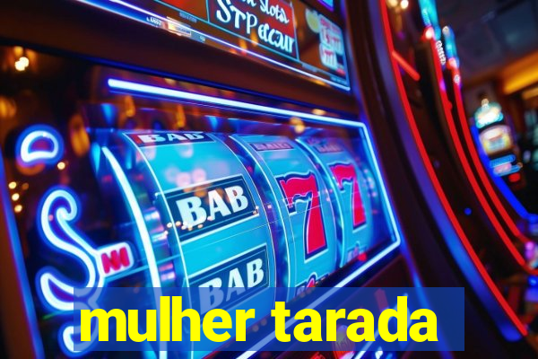 mulher tarada