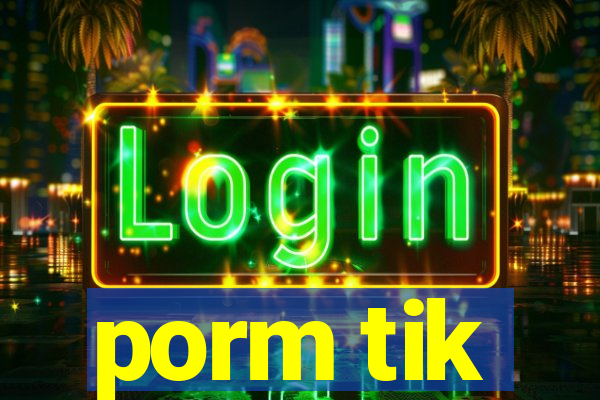 porm tik