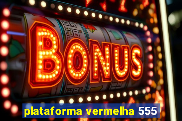 plataforma vermelha 555