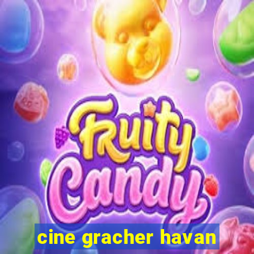 cine gracher havan